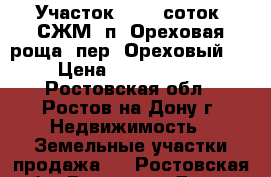 Участок, 20,0 соток, СЖМ, п. Ореховая роща, пер. Ореховый.  › Цена ­ 2 500 000 - Ростовская обл., Ростов-на-Дону г. Недвижимость » Земельные участки продажа   . Ростовская обл.,Ростов-на-Дону г.